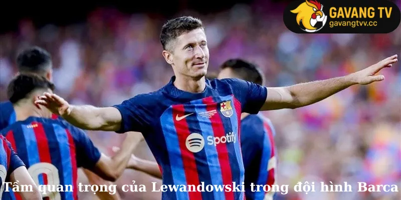Tầm quan trọng của Lewandowski trong đội hình Barca