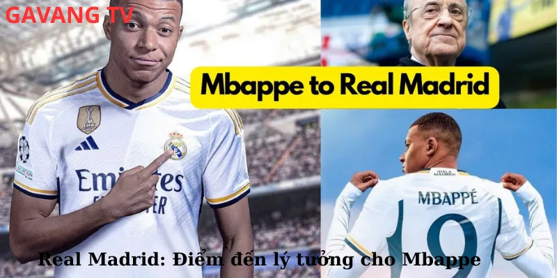 Real Madrid: Điểm đến lý tưởng cho Mbappe