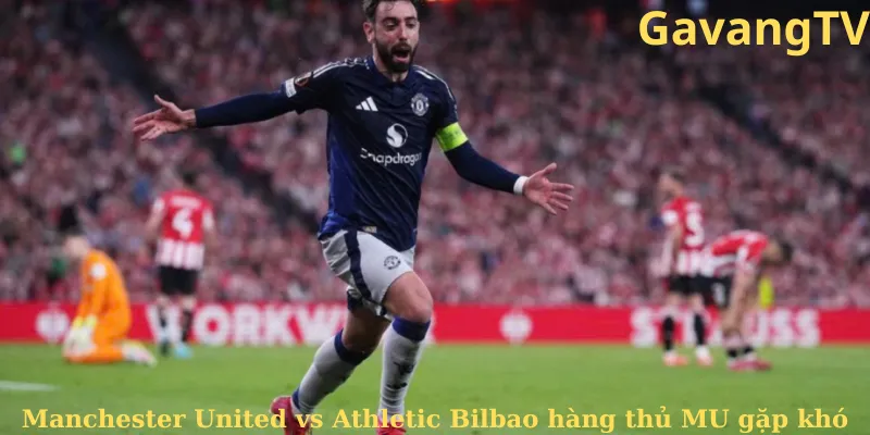Manchester United vs Athletic Bilbao hàng thủ MU gặp khó